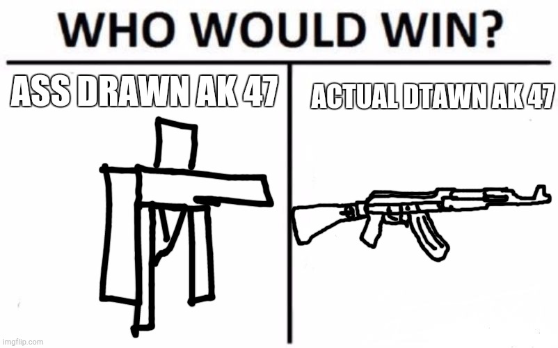 Who Would Win? | ASS DRAWN AK 47; ACTUAL DTAWN AK 47 | image tagged in memes,who would win | made w/ Imgflip meme maker