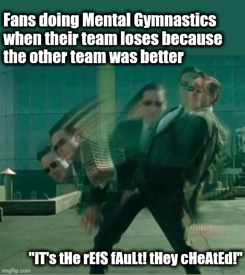 Fans doing Mental Gymnastics when their team loses because 
the other team was better; "iT's tHe rEfS fAuLt! tHey cHeAtEd!" | image tagged in neo dodging a bullet matrix,the matrix,mental gymnastics,referee | made w/ Imgflip meme maker