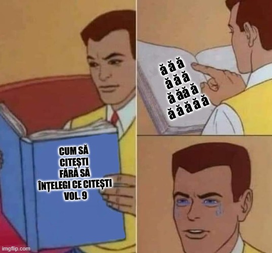 Peter Parker Reading Book & Crying | ă ă ă ă ă ă ă ăă ă ă ă ă ă ă; CUM SĂ CITEȘTI FĂRĂ SĂ ÎNȚELEGI CE CITEȘTI
VOL. 9 | image tagged in peter parker reading book crying | made w/ Imgflip meme maker