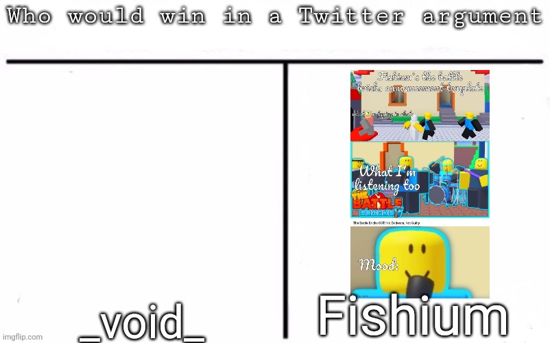 Pitting random mfs against each other | Fishium; _void_ | image tagged in pitting random mfs against each other | made w/ Imgflip meme maker