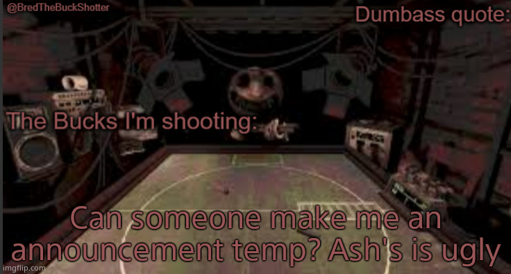 -Sarah | Can someone make me an announcement temp? Ash's is ugly | image tagged in bredthebuckshotter's temp | made w/ Imgflip meme maker