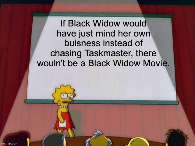 Black Widow Movie should be shorter | If Black Widow would have just mind her own buisness instead of chasing Taskmaster, there wouln't be a Black Widow Movie. | image tagged in lisa simpson's presentation | made w/ Imgflip meme maker