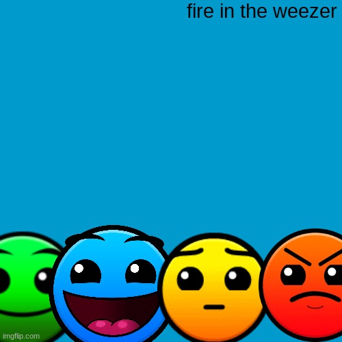 Blank Weezer blue album edit | fire in the weezer | image tagged in blank weezer blue album edit,weezer,geometry dash difficulty faces,funny | made w/ Imgflip meme maker