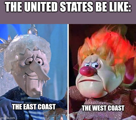 Snow Miser and Heat Miser | THE UNITED STATES BE LIKE:; THE EAST COAST; THE WEST COAST | image tagged in snow miser and heat miser,united states,united states of america,usa,memes | made w/ Imgflip meme maker