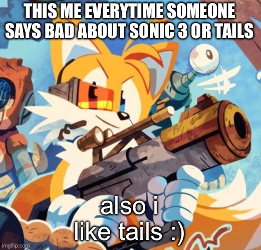 this is just sooo true at this point | THIS ME EVERYTIME SOMEONE SAYS BAD ABOUT SONIC 3 OR TAILS; also i like tails :) | image tagged in meme,sonic,tails,sonic the hedgehog | made w/ Imgflip meme maker