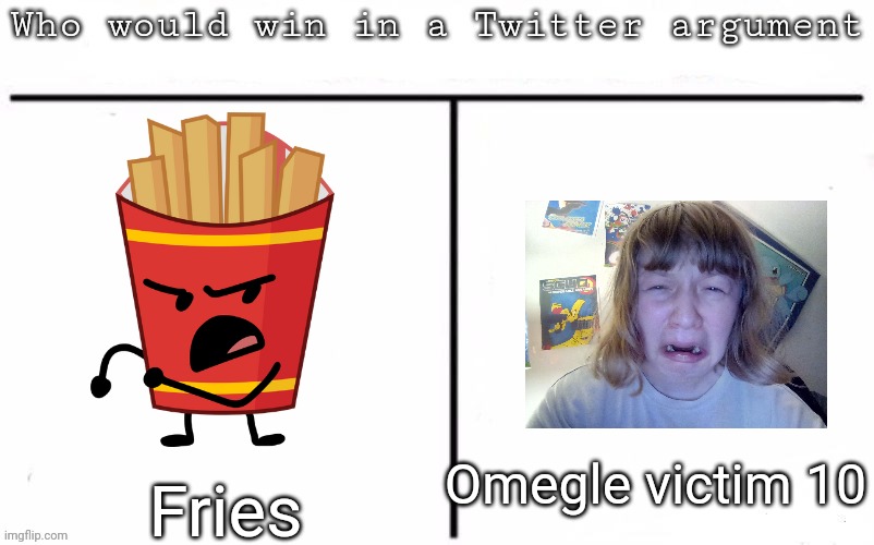 Pitting random mfs against each other | Omegle victim 10; Fries | image tagged in pitting random mfs against each other,msmg,memes | made w/ Imgflip meme maker