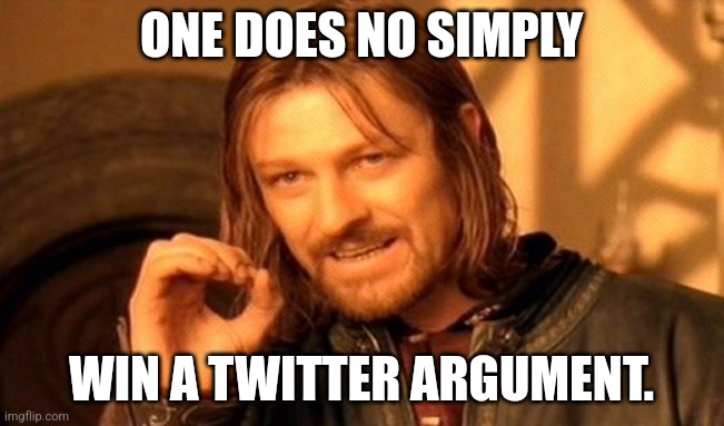 One Does Not Simply Meme | ONE DOES NO SIMPLY WIN A TWITTER ARGUMENT. | image tagged in memes,one does not simply | made w/ Imgflip meme maker