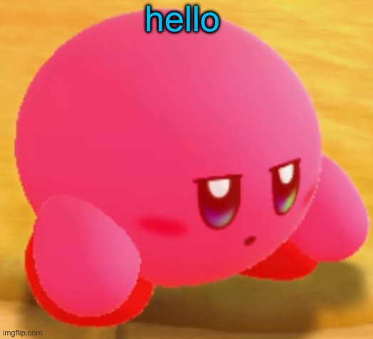 Sad Kirby | hello | image tagged in sad kirby | made w/ Imgflip meme maker