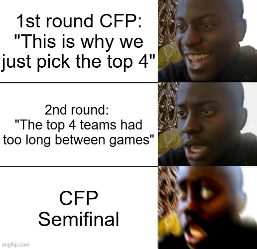 1st year of CFP | 1st round CFP:
"This is why we just pick the top 4"; 2nd round: 
"The top 4 teams had too long between games"; CFP Semifinal | image tagged in disappointed guy 3 panels | made w/ Imgflip meme maker