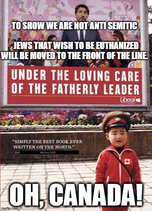 Communist Canada | TO SHOW WE ARE NOT ANTI SEMITIC                                  JEWS THAT WISH TO BE EUTHANIZED WILL BE MOVED TO THE FRONT OF THE LINE. | image tagged in communist canada | made w/ Imgflip meme maker