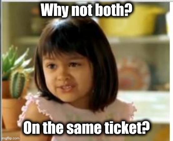 Why not both | Why not both? On the same ticket? | image tagged in why not both | made w/ Imgflip meme maker