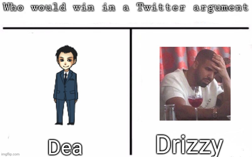 Pitting random mfs against each other | Drizzy; Dea | image tagged in pitting random mfs against each other,msmg,memes | made w/ Imgflip meme maker