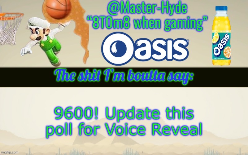 Master-Hyde’s announcement temp | 9600! Update this poll for Voice Reveal | image tagged in master-hyde s announcement temp | made w/ Imgflip meme maker