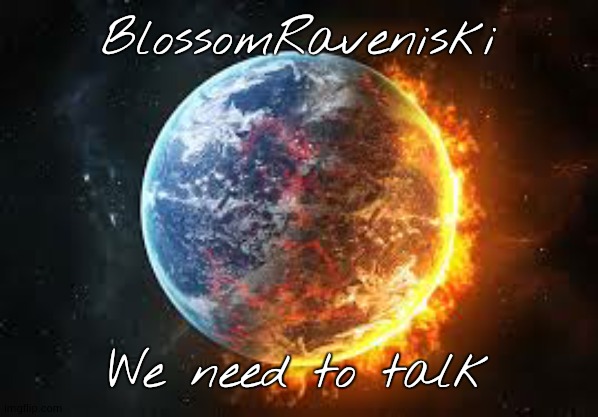 BlossomRaveniski; We need to talk | made w/ Imgflip meme maker