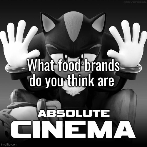 Absolute Cinema (Shadow Mode) | What food brands do you think are | image tagged in absolute cinema shadow mode | made w/ Imgflip meme maker