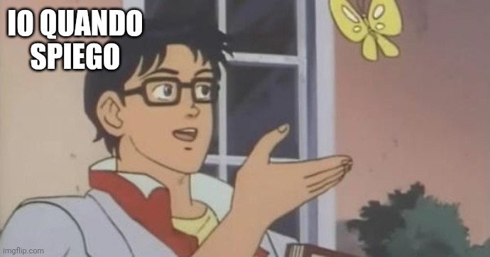 Is This a Pigeon | IO QUANDO SPIEGO | image tagged in is this a pigeon | made w/ Imgflip meme maker