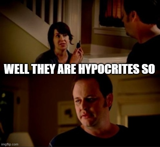 Jake from state farm | WELL THEY ARE HYPOCRITES SO | image tagged in jake from state farm | made w/ Imgflip meme maker