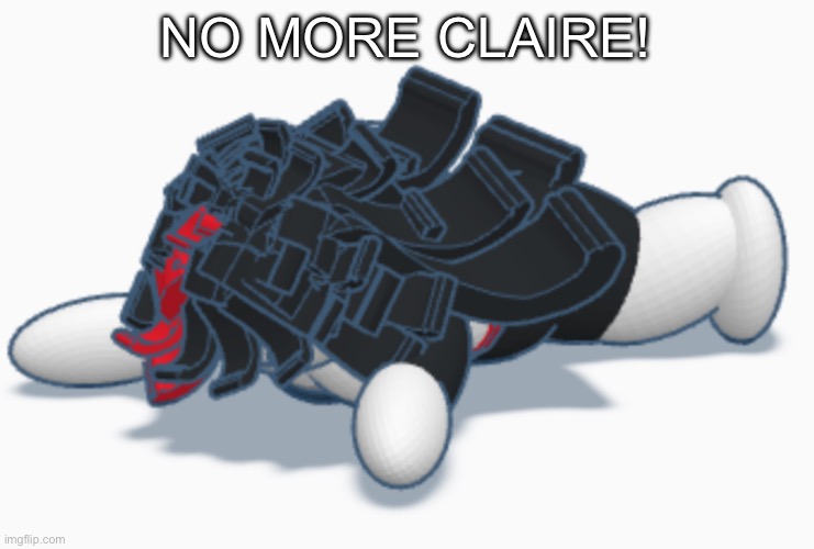 Claire dead | NO MORE CLAIRE! | image tagged in claire dead | made w/ Imgflip meme maker