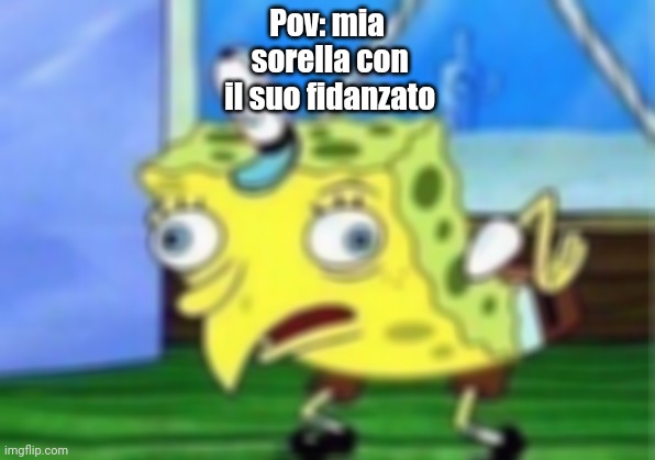 Mocking Spongebob Meme | Pov: mia
 sorella con
 il suo fidanzato | image tagged in memes,mocking spongebob | made w/ Imgflip meme maker