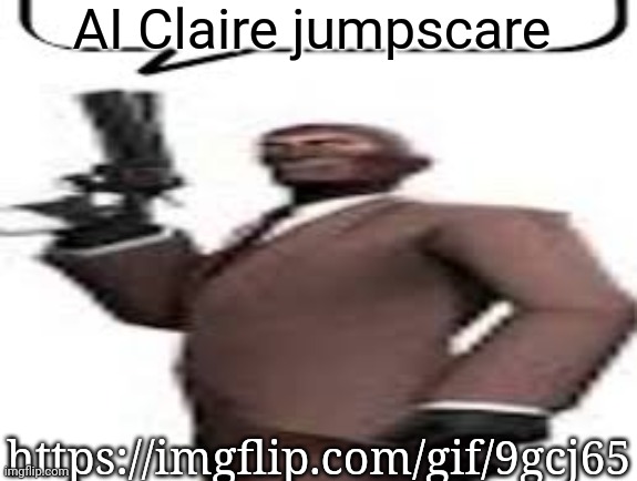 Tf2 spy | AI Claire jumpscare; https://imgflip.com/gif/9gcj65 | image tagged in tf2 spy,msmg,memes,jumpscare | made w/ Imgflip meme maker