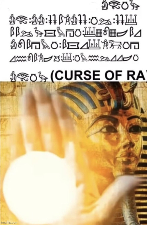 CURSE OF RA! | image tagged in curse of ra | made w/ Imgflip meme maker
