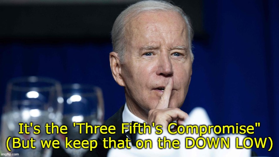 It's the 'Three Fifth's Compromise"
(But we keep that on the DOWN LOW) | made w/ Imgflip meme maker