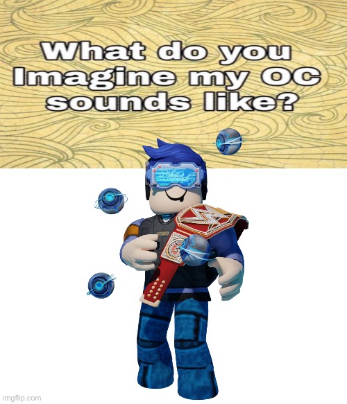 I do voice him but who would he sound like if i didn’t voice him? | image tagged in what do you imagine my oc sounds like | made w/ Imgflip meme maker