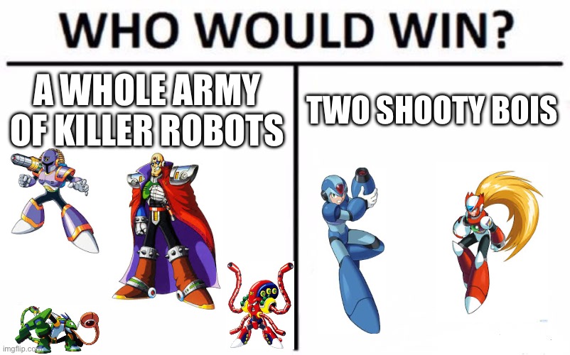 Who Would Win? Meme | A WHOLE ARMY OF KILLER ROBOTS; TWO SHOOTY BOIS | image tagged in memes,who would win,megaman x,megaman,ironic | made w/ Imgflip meme maker