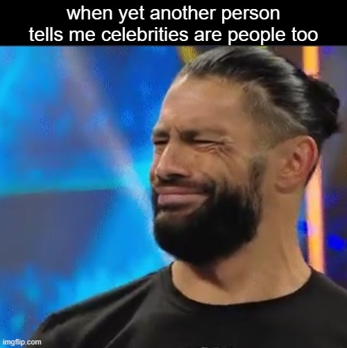 WWE Confused Roman Reigns | when yet another person tells me celebrities are people too | image tagged in wwe confused roman reigns,memes,wrestling,california fires,celebrities,bullshit | made w/ Imgflip meme maker