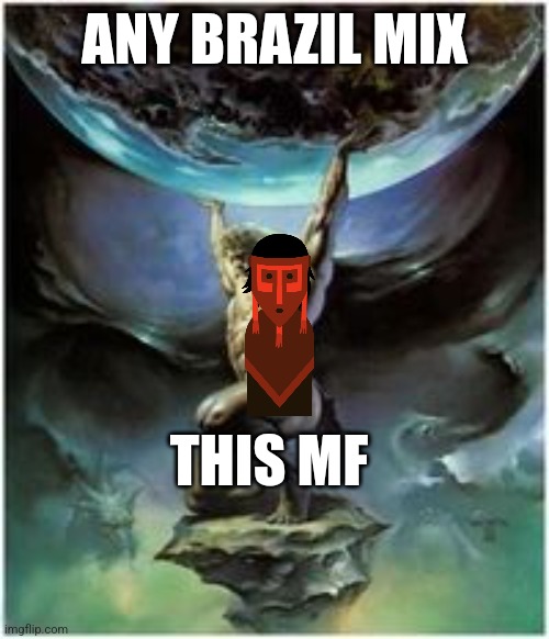 Bass is goated in brazil | ANY BRAZIL MIX; THIS MF | image tagged in atlas holding earth | made w/ Imgflip meme maker