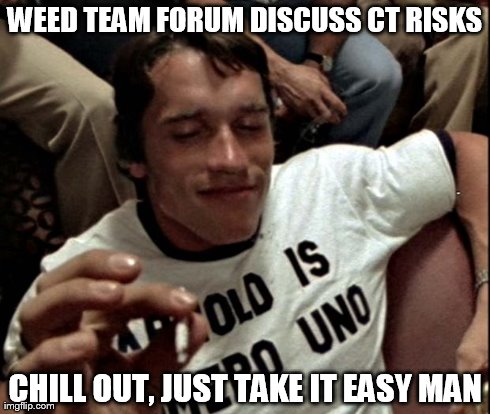 WEED TEAM FORUM DISCUSS CT RISKS CHILL OUT, JUST TAKE IT EASY MAN | image tagged in arnie | made w/ Imgflip meme maker