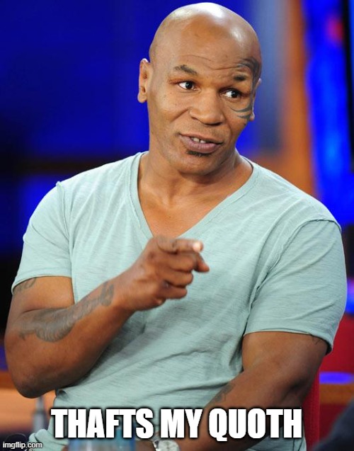 mike tyson | THAFTS MY QUOTH | image tagged in mike tyson | made w/ Imgflip meme maker