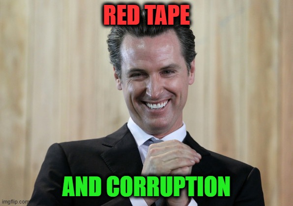 Scheming Gavin Newsom  | RED TAPE AND CORRUPTION | image tagged in scheming gavin newsom | made w/ Imgflip meme maker