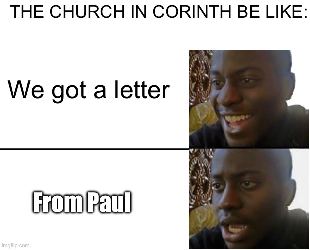 Frick | THE CHURCH IN CORINTH BE LIKE:; We got a letter; From Paul | image tagged in disappointed black guy,christian,funny memes | made w/ Imgflip meme maker