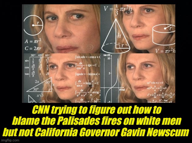 This is CNN | CNN trying to figure out how to blame the Palisades fires on white men but not California Governor Gavin Newscum | image tagged in california,wildfires,woke,cnn,white man,thinking | made w/ Imgflip meme maker