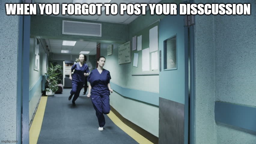 running nurse | WHEN YOU FORGOT TO POST YOUR DISSCUSSION | image tagged in running nurse | made w/ Imgflip meme maker