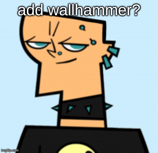 duncan | add wallhammer? | image tagged in duncan | made w/ Imgflip meme maker