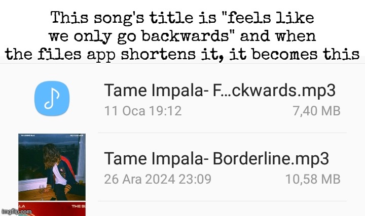 Why would you name a song such a long title anyway | This song's title is "feels like we only go backwards" and when the files app shortens it, it becomes this | made w/ Imgflip meme maker