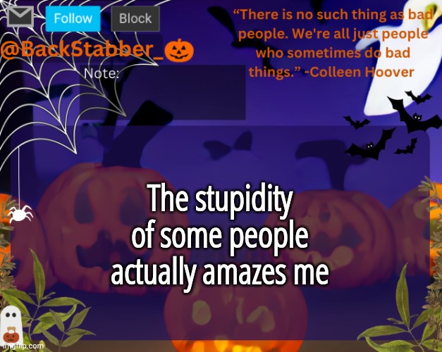 Coughjackingcockcough | The stupidity of some people actually amazes me | image tagged in backstabbers_ halloween temp | made w/ Imgflip meme maker