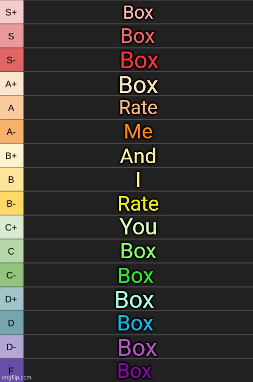 yoshi's new tierlist | Box; Box; Box; Box; Rate; Me; And; I; Rate; You; Box; Box; Box; Box; Box; Box | image tagged in yoshi's new tierlist | made w/ Imgflip meme maker