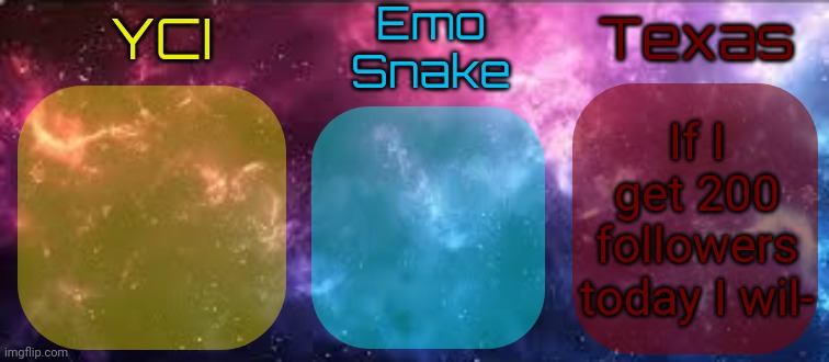 YCI EmoSnake Texas Shared temp | If I get 200 followers today I wil- | image tagged in yci emosnake texas shared temp | made w/ Imgflip meme maker