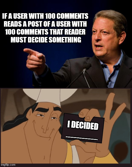 stock decision: eat a potato chip or something | IF A USER WITH 100 COMMENTS
 READS A POST OF A USER WITH 
100 COMMENTS THAT READER
 MUST DECIDE SOMETHING; I DECIDED
_______ | image tagged in al gore troll,buffoon,unironic,food,single,serving | made w/ Imgflip meme maker