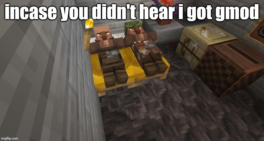 b | incase you didn't hear i got gmod | image tagged in villagers sleeping together | made w/ Imgflip meme maker