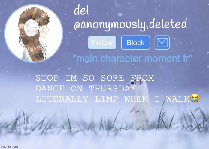 what if i tore my,ah...boo.. | STOP IM SO SORE FROM DANCE ON THURSDAY I LITERALLY LIMP WHEN I WALK😭 | image tagged in del announcement winter | made w/ Imgflip meme maker