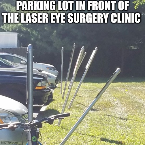 Parking Lot In Front Of The Laser Eye Surgery Clinic | PARKING LOT IN FRONT OF THE LASER EYE SURGERY CLINIC | image tagged in chris joines | made w/ Imgflip meme maker