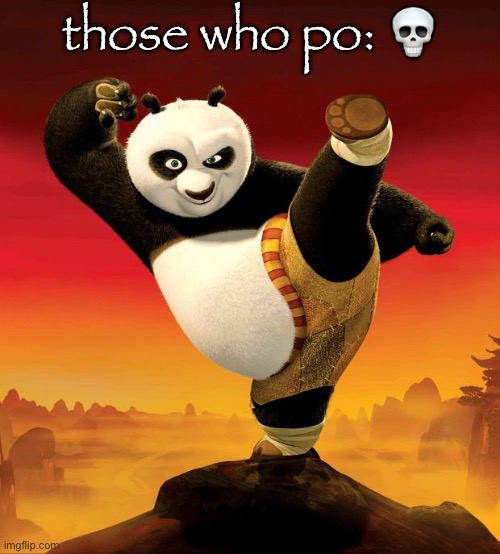 kung fu panda | those who po: 💀 | image tagged in kung fu panda | made w/ Imgflip meme maker