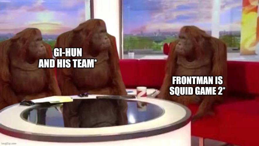 where monkey | GI-HUN AND HIS TEAM*; FRONTMAN IS SQUID GAME 2* | image tagged in where monkey | made w/ Imgflip meme maker