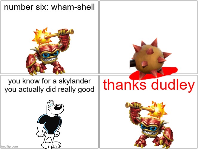 wham-shell vs barbie | number six: wham-shell; you know for a skylander you actually did really good; thanks dudley | image tagged in memes,blank comic panel 2x2,barbie dies,skylanders,pwned | made w/ Imgflip meme maker