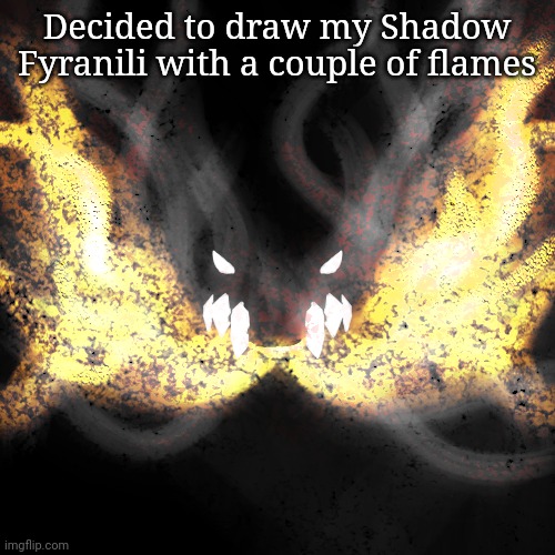 Decided to draw my Shadow Fyranili with a couple of flames | made w/ Imgflip meme maker