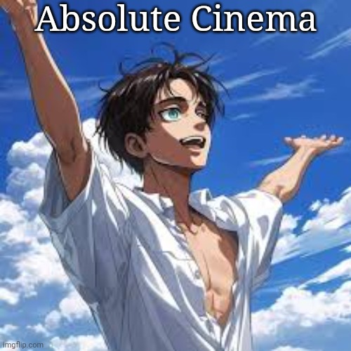 Absolute Cinema | made w/ Imgflip meme maker